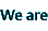 we are